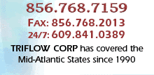 Call Triflow at 856-786-7159 or 609-841-0389 (24/7). Serving the Mid-Atlantic states from West Berlin, NJ, since 1990.